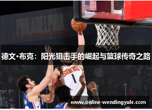 德文·布克：阳光狙击手的崛起与篮球传奇之路