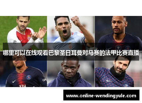 哪里可以在线观看巴黎圣日耳曼对马赛的法甲比赛直播
