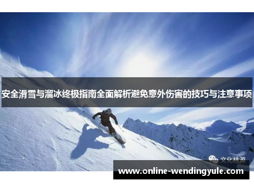 安全滑雪与溜冰终极指南全面解析避免意外伤害的技巧与注意事项