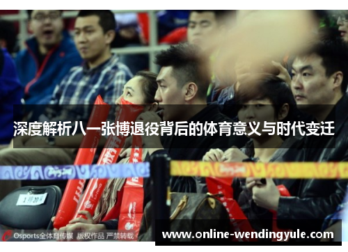 深度解析八一张博退役背后的体育意义与时代变迁