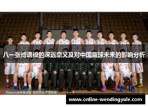八一张博退役的深远意义及对中国篮球未来的影响分析