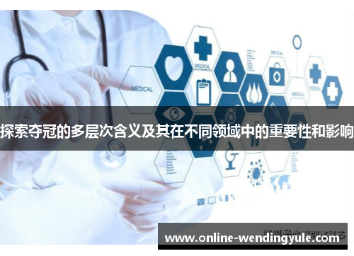 探索夺冠的多层次含义及其在不同领域中的重要性和影响