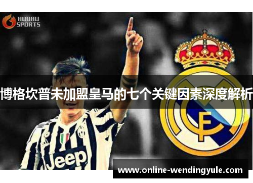 博格坎普未加盟皇马的七个关键因素深度解析 博格坎普未加盟皇马的七个关键因素深度解析
